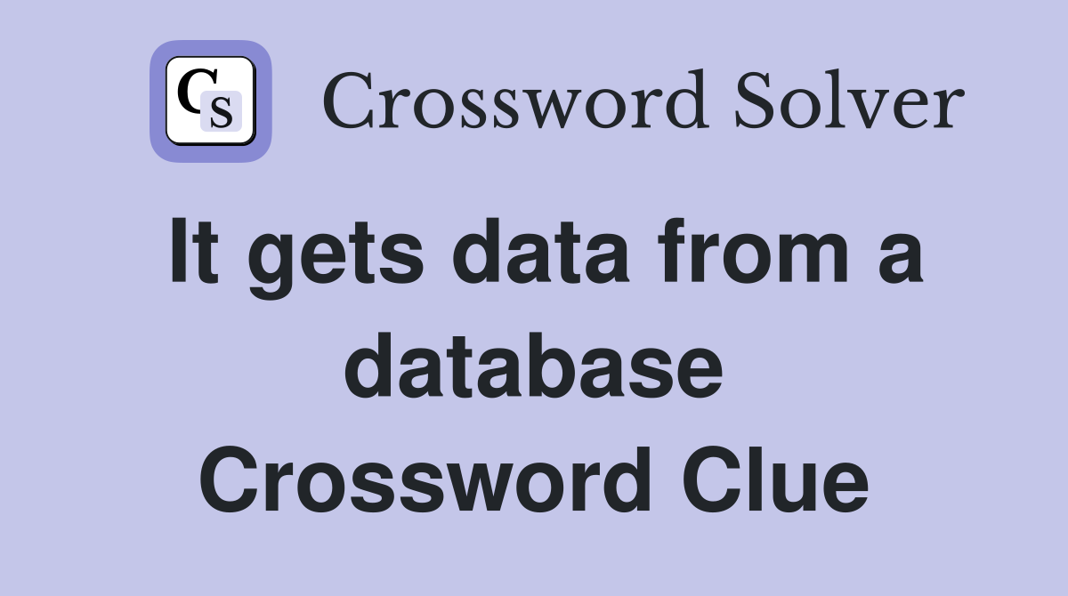 It gets data from a database Crossword Clue