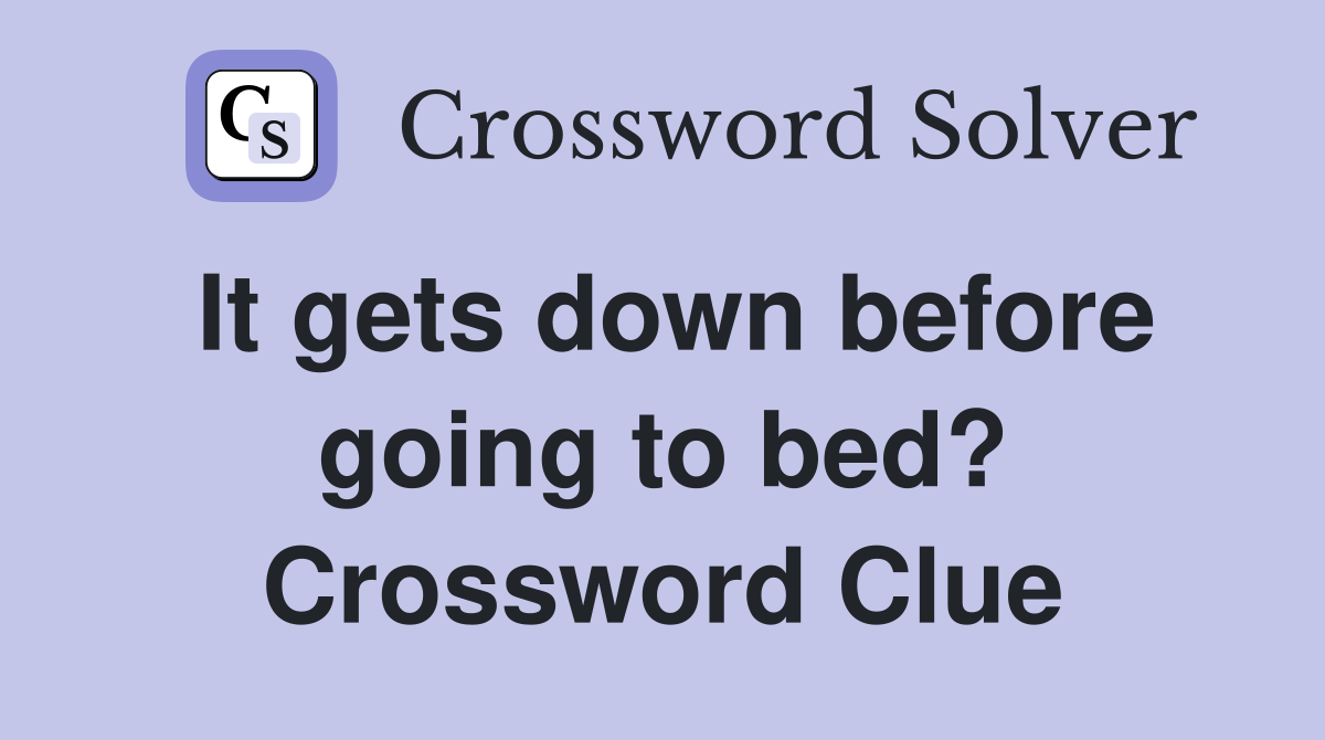 It gets down before going to bed? Crossword Clue