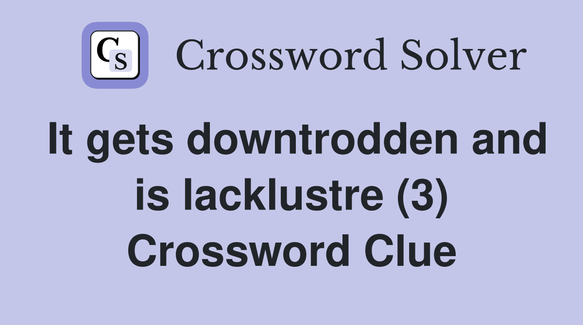 It gets downtrodden and is lacklustre (3) Crossword Clue