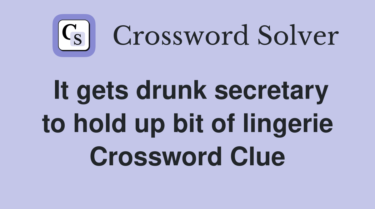 It gets drunk secretary to hold up bit of lingerie Crossword Clue