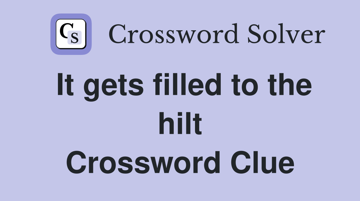 It gets filled to the hilt Crossword Clue