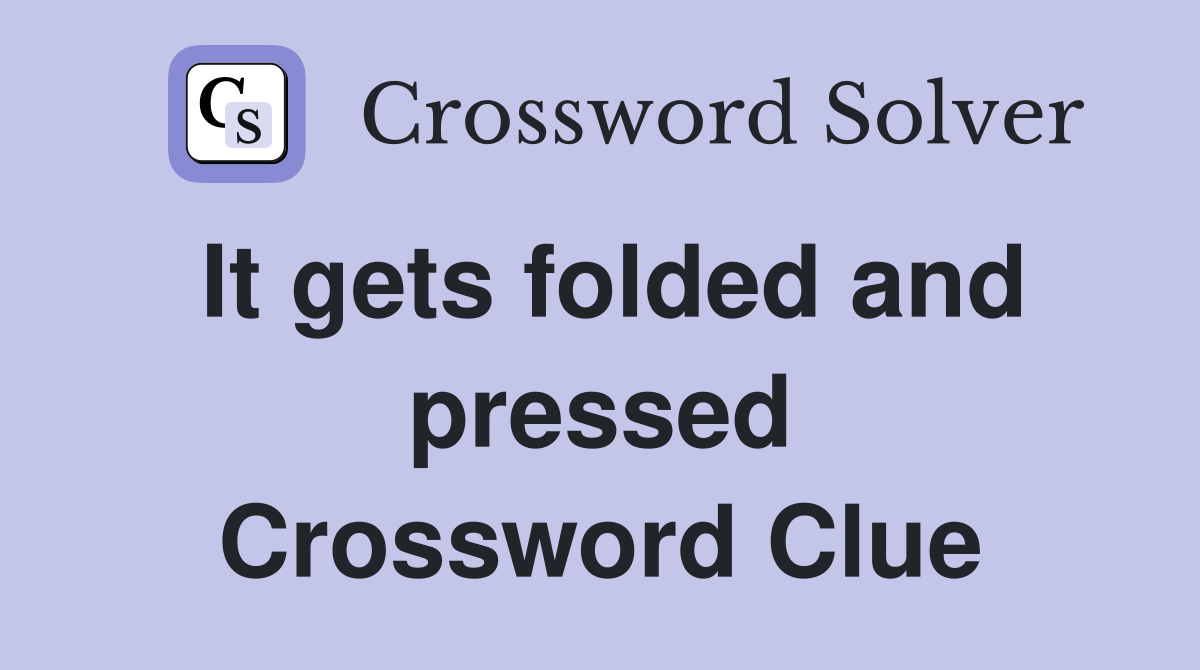 It gets folded and pressed Crossword Clue