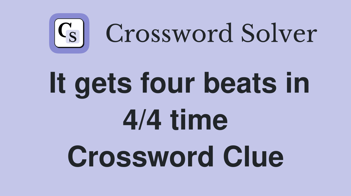 It gets four beats in 4/4 time Crossword Clue