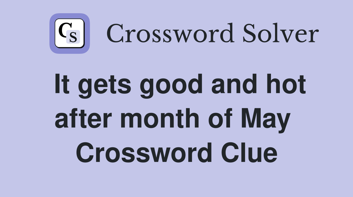 It gets good and hot after month of May  Crossword Clue