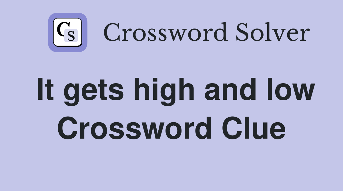 It gets high and low Crossword Clue