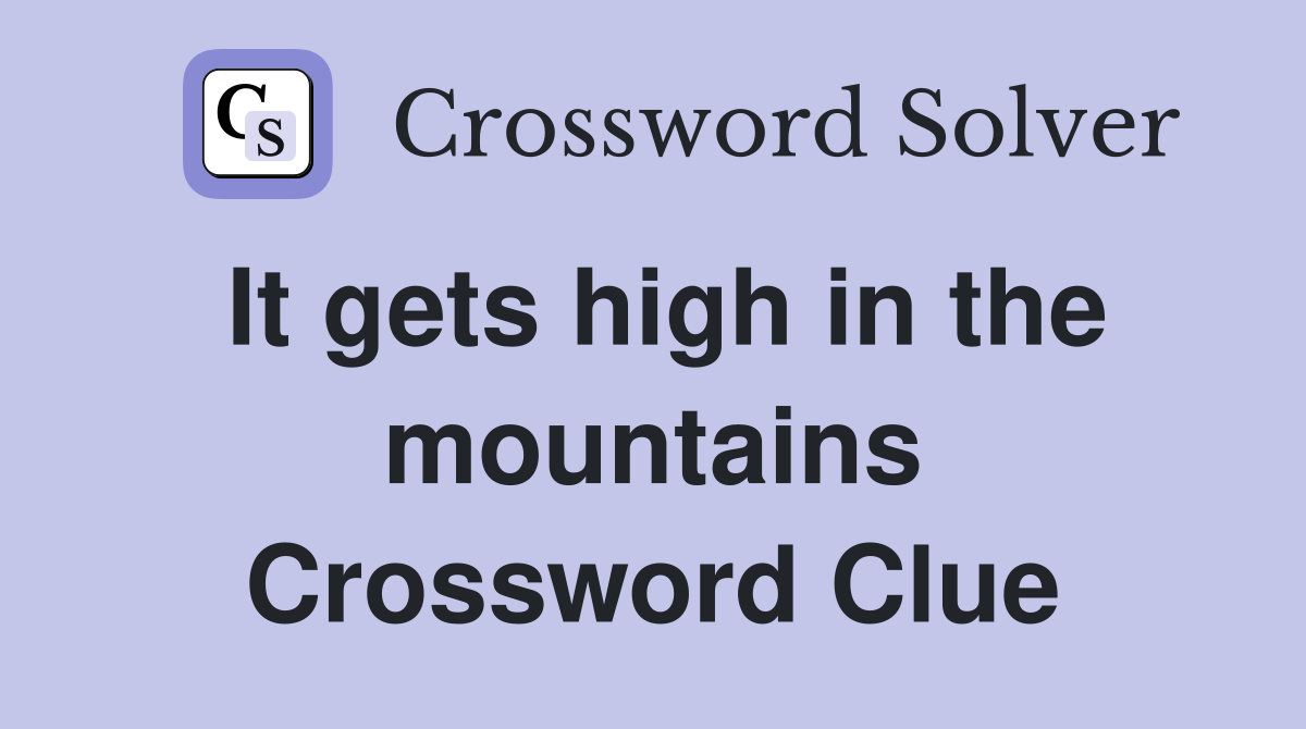 It gets high in the mountains Crossword Clue