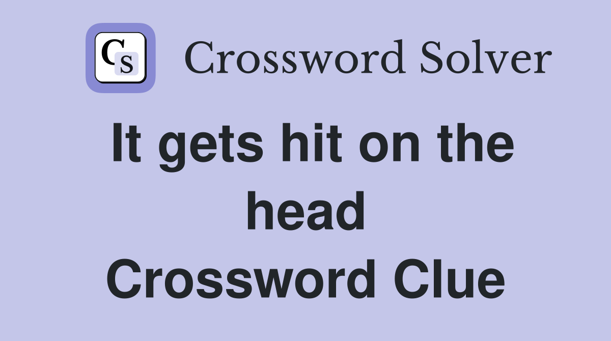 It gets hit on the head Crossword Clue