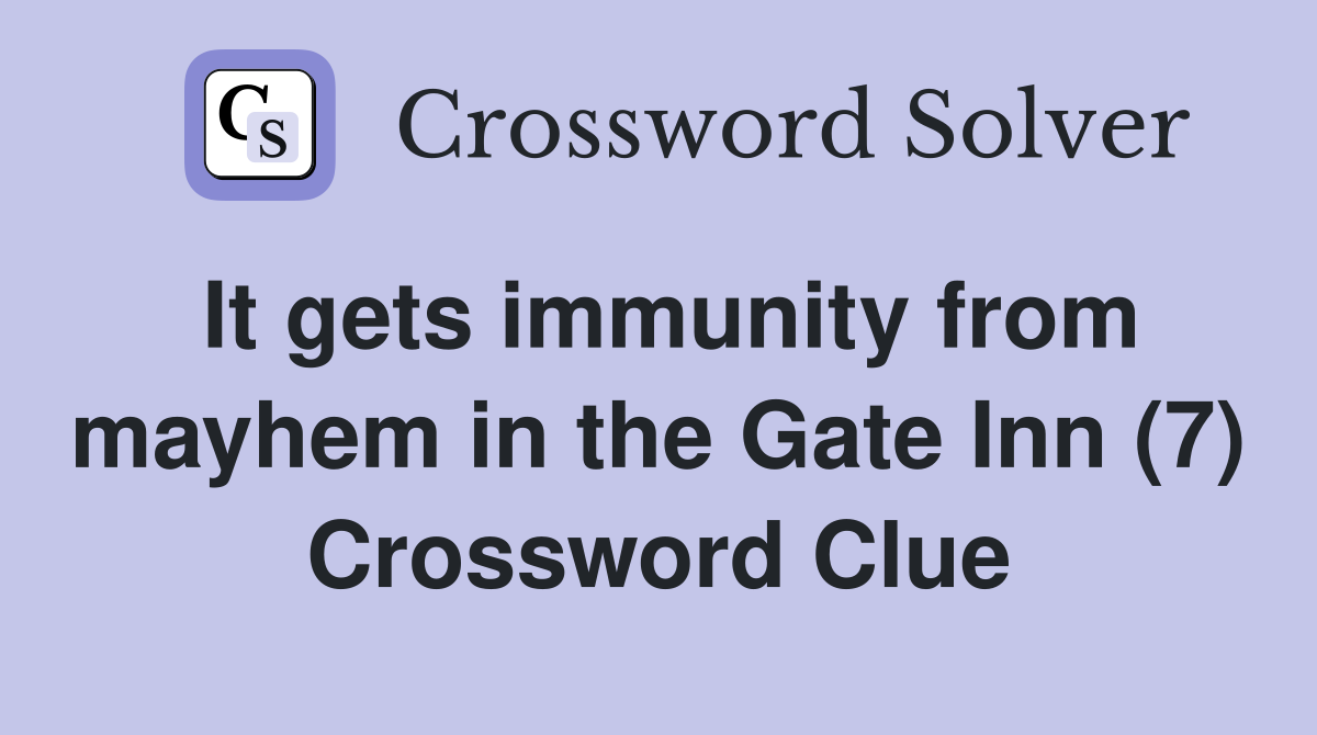 It gets immunity from mayhem in the Gate Inn (7) Crossword Clue