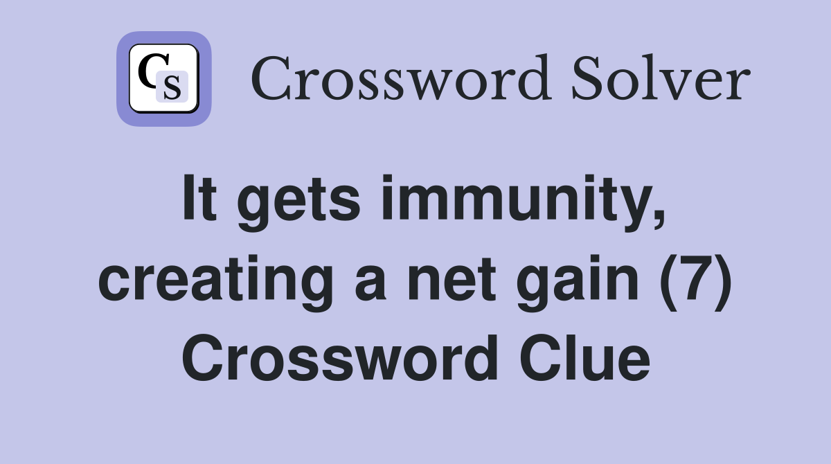 It gets immunity, creating a net gain (7) Crossword Clue