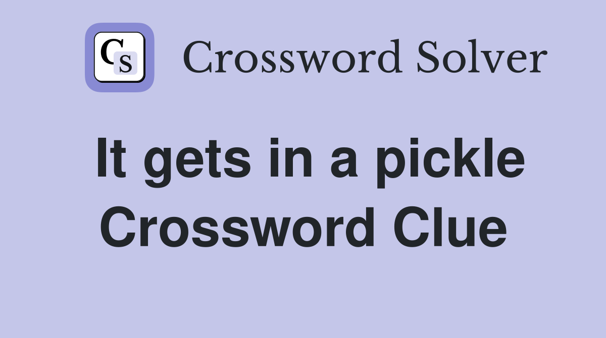 It gets in a pickle Crossword Clue