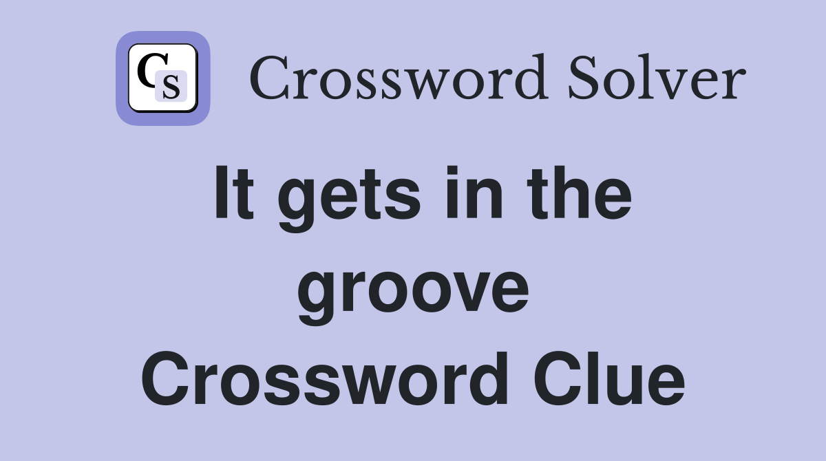 It gets in the groove Crossword Clue
