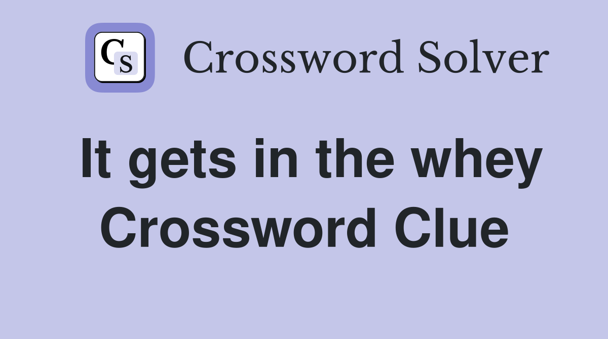 It gets in the whey Crossword Clue