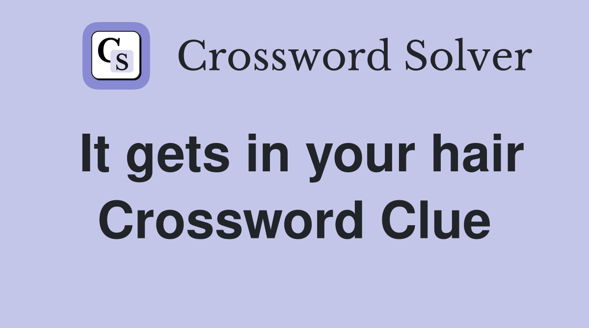 It gets in your hair Crossword Clue