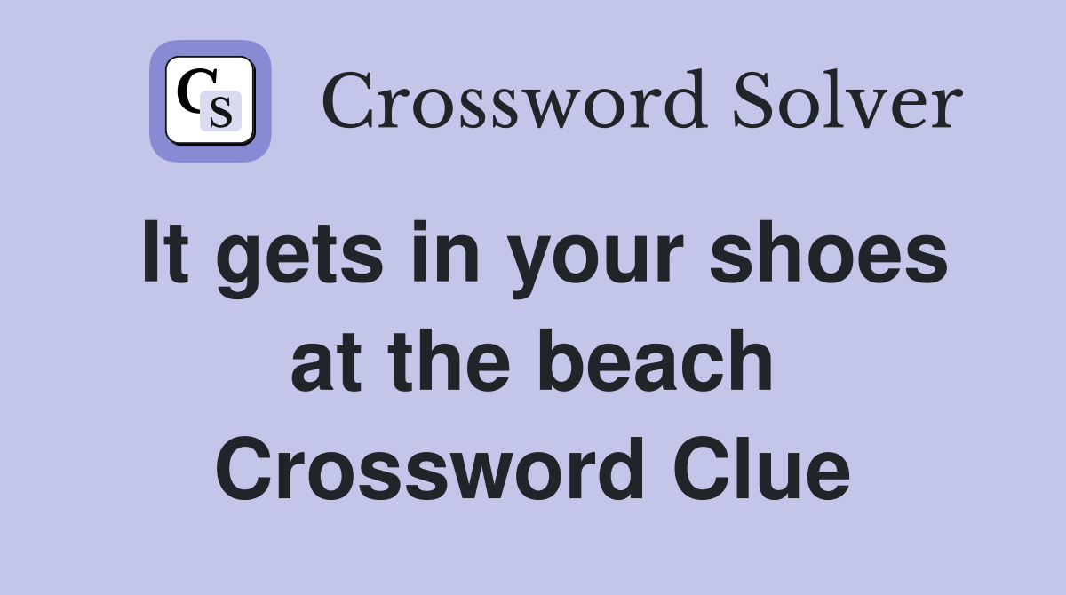 It gets in your shoes at the beach Crossword Clue