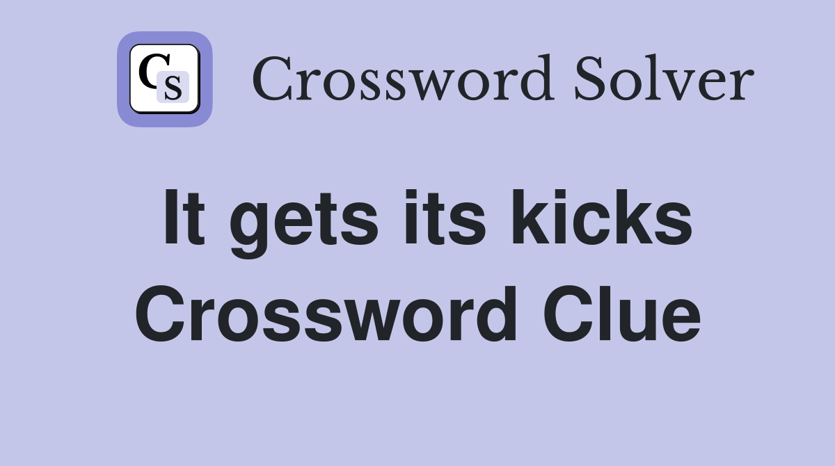 It gets its kicks Crossword Clue