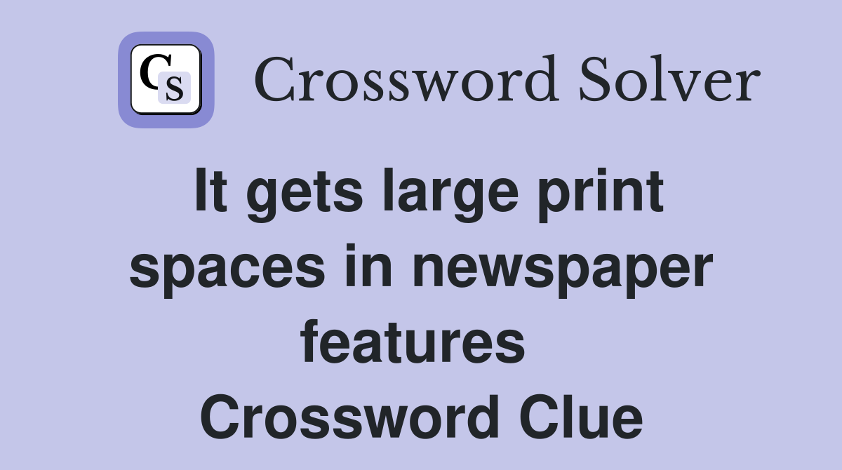 It gets large print spaces in newspaper features  Crossword Clue