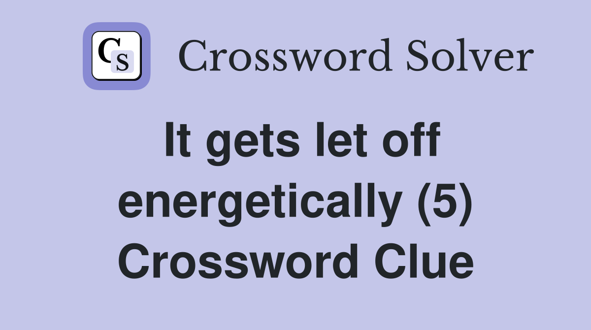 It gets let off energetically (5) Crossword Clue
