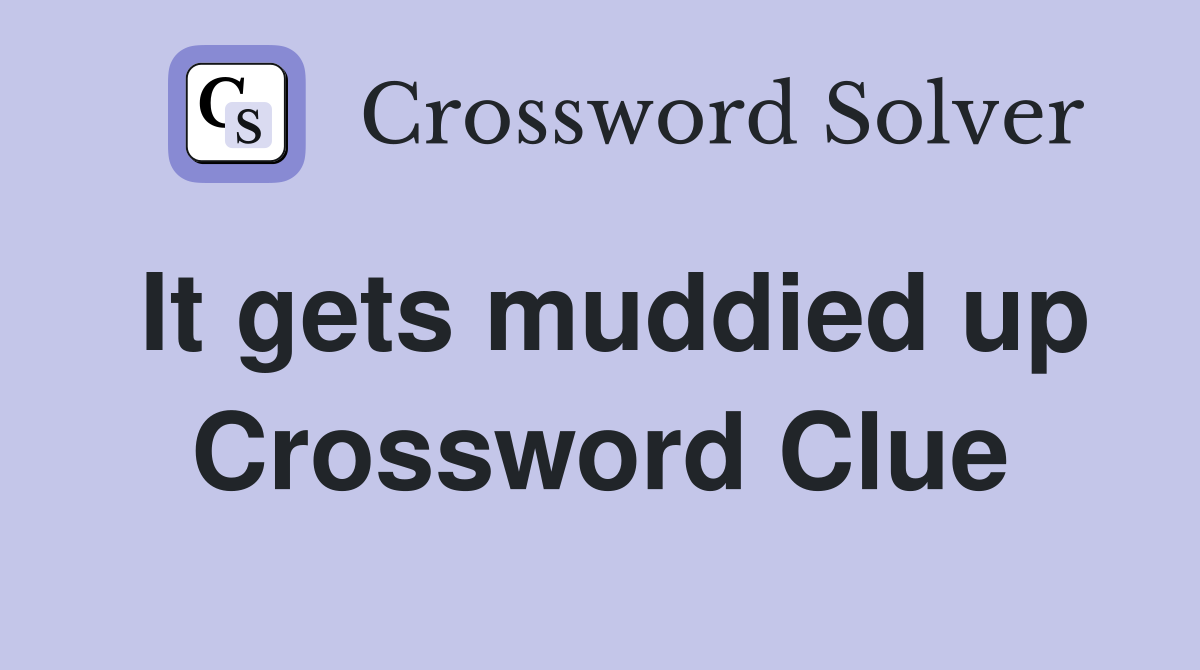 It gets muddied up Crossword Clue