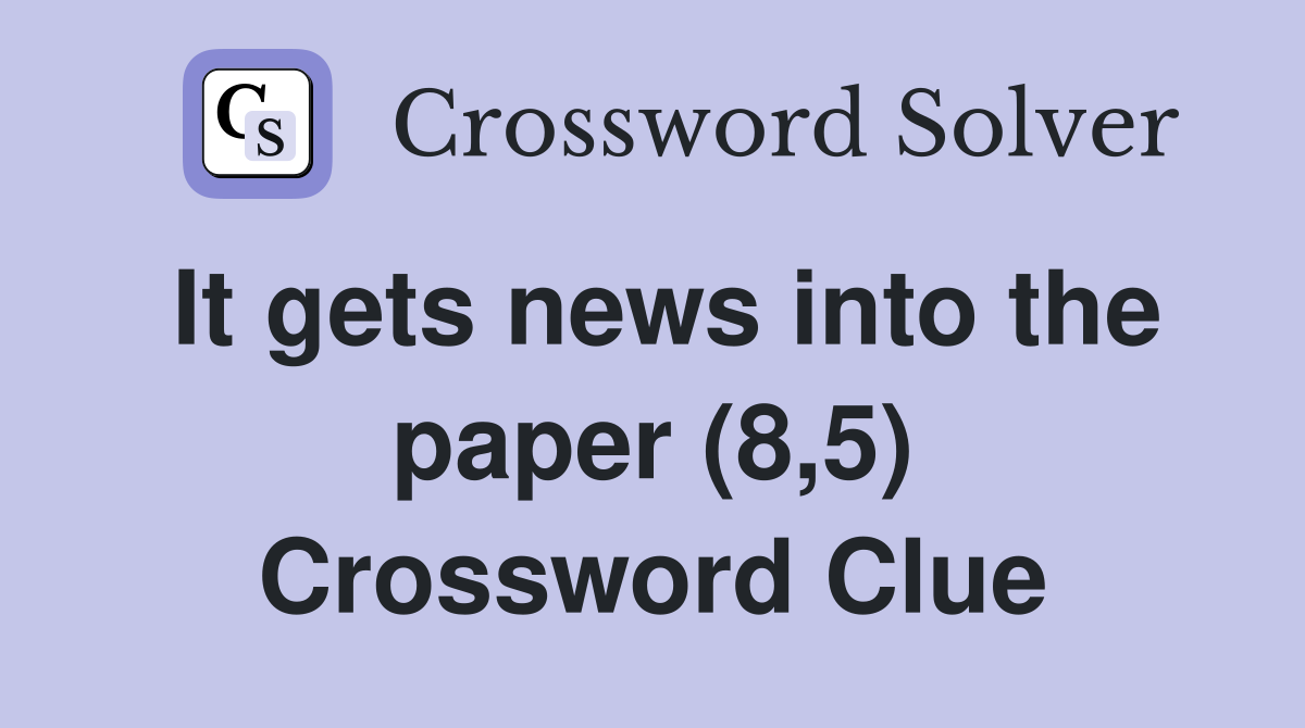 It gets news into the paper (8,5) Crossword Clue