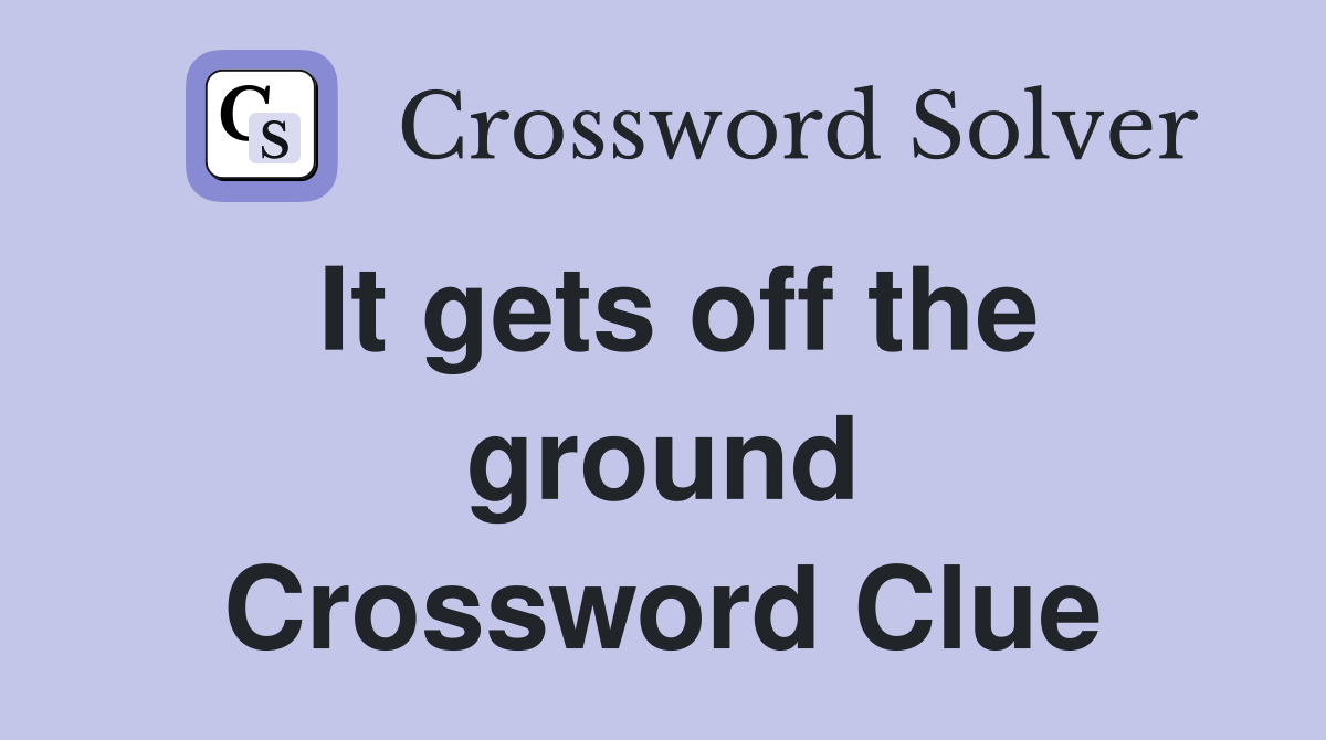 It gets off the ground Crossword Clue