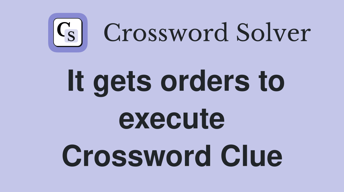 It gets orders to execute Crossword Clue