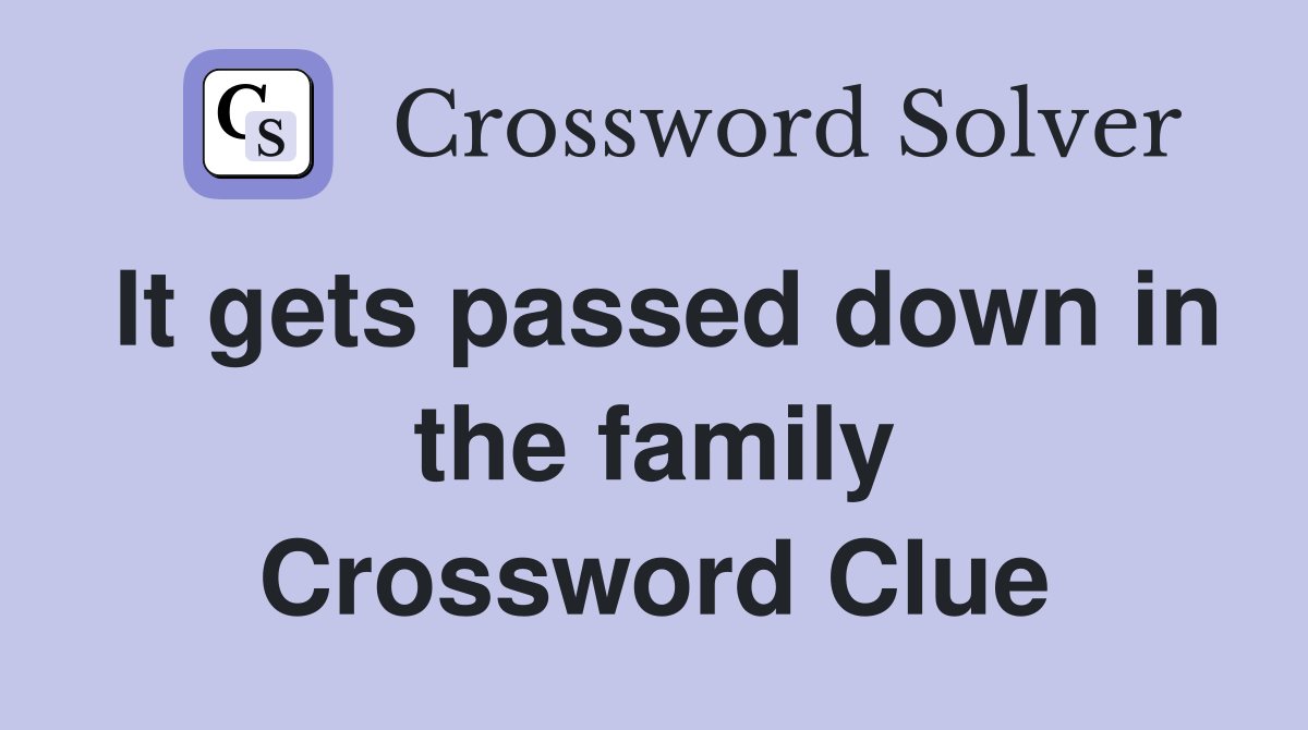 It gets passed down in the family Crossword Clue