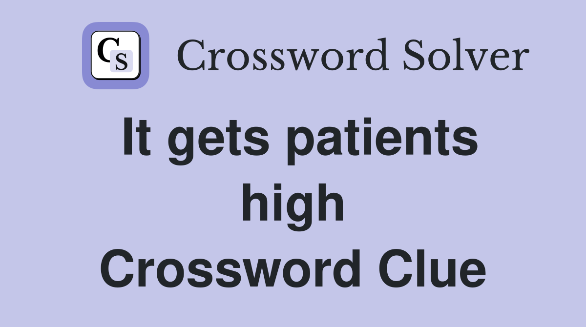 It gets patients high Crossword Clue