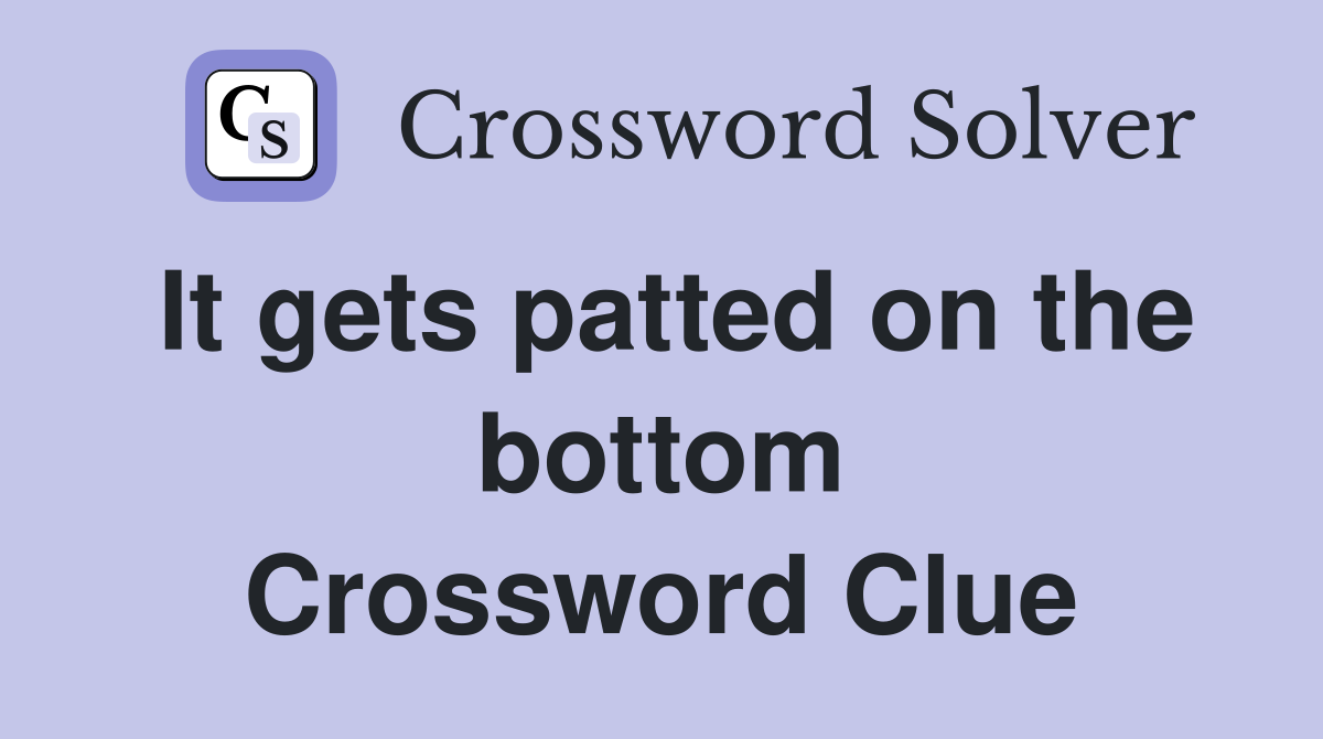 It gets patted on the bottom Crossword Clue