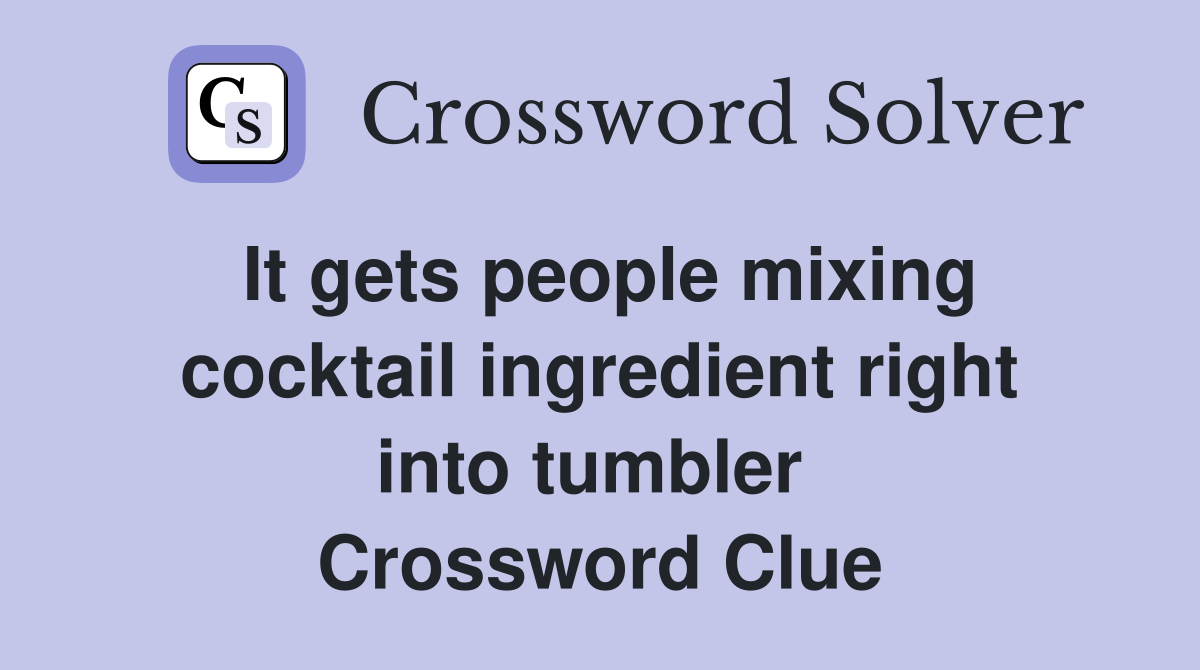 It gets people mixing cocktail ingredient right into tumbler  Crossword Clue