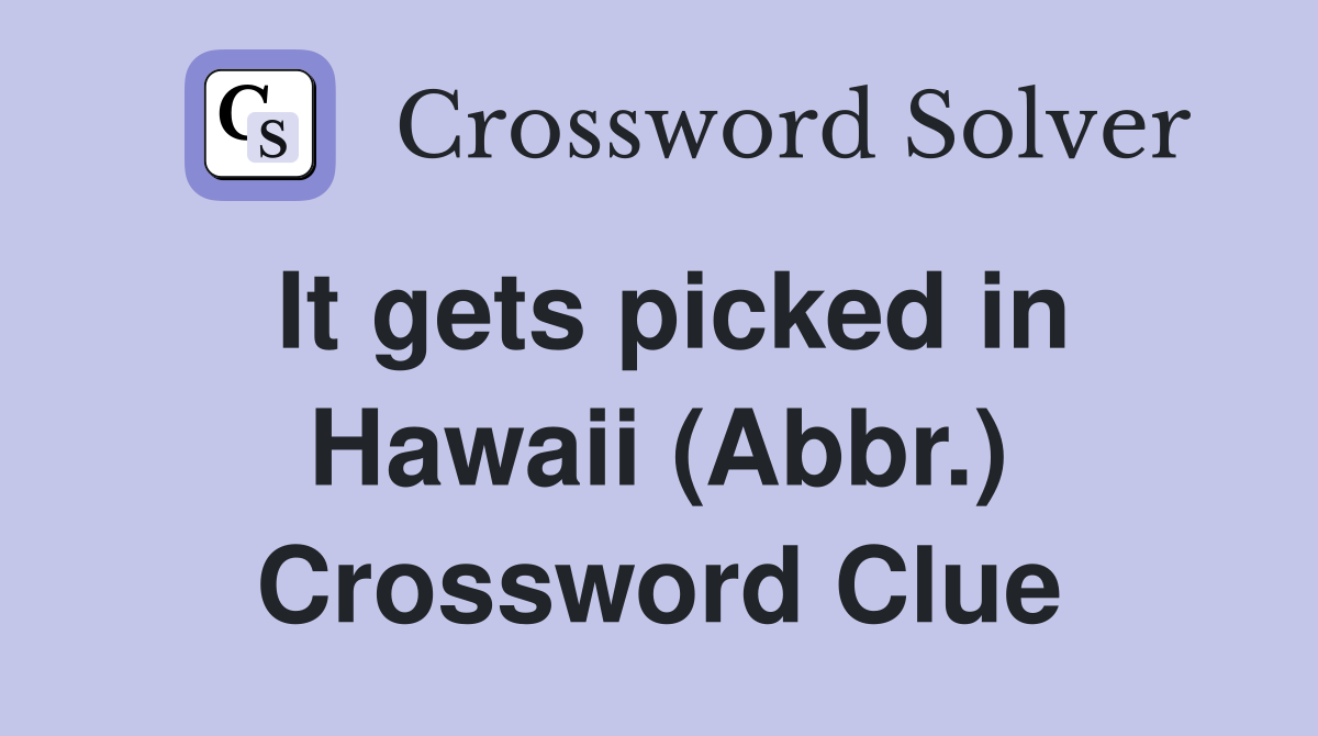 It gets picked in Hawaii (Abbr.) Crossword Clue