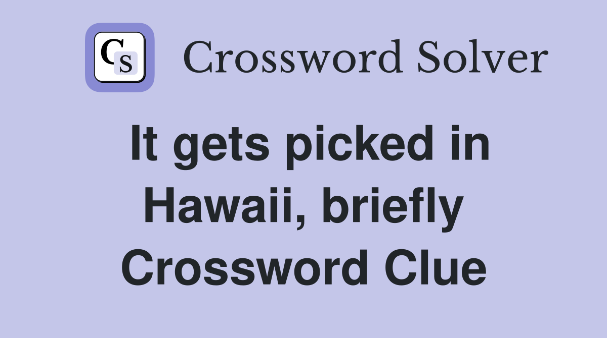 It gets picked in Hawaii, briefly Crossword Clue