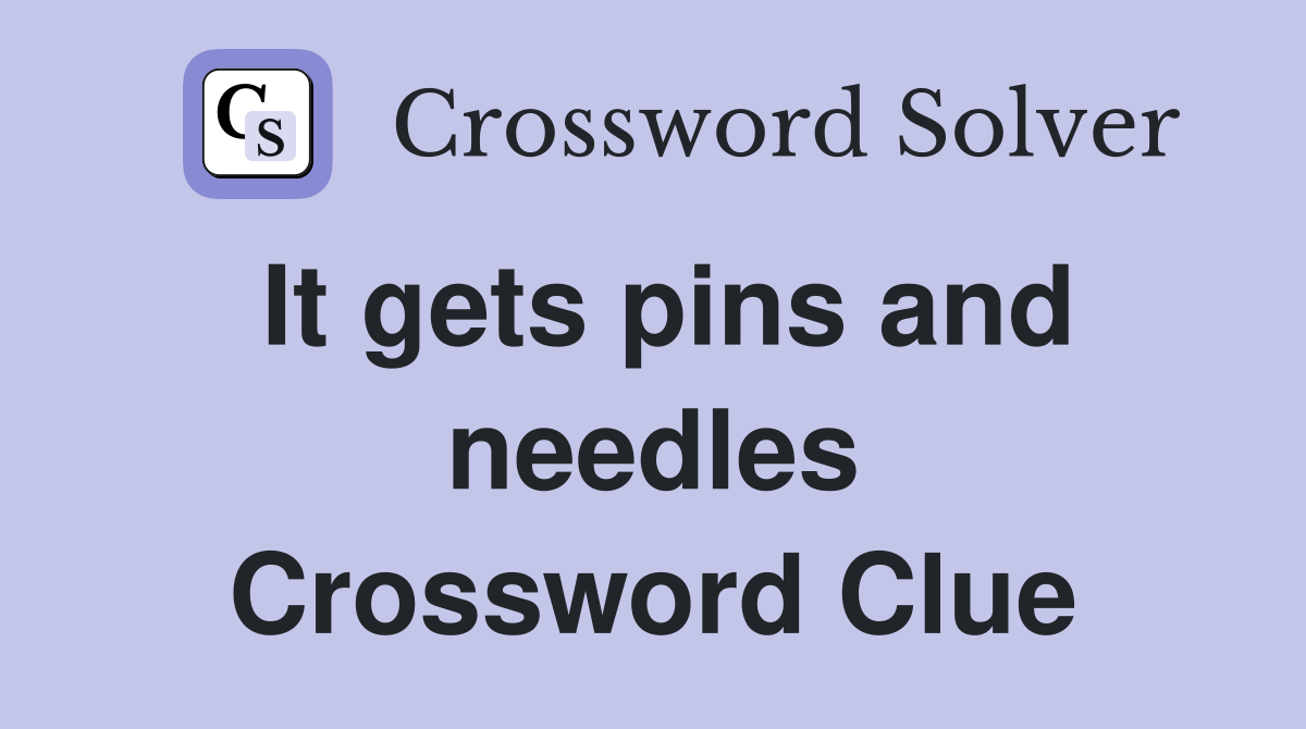 It gets pins and needles Crossword Clue