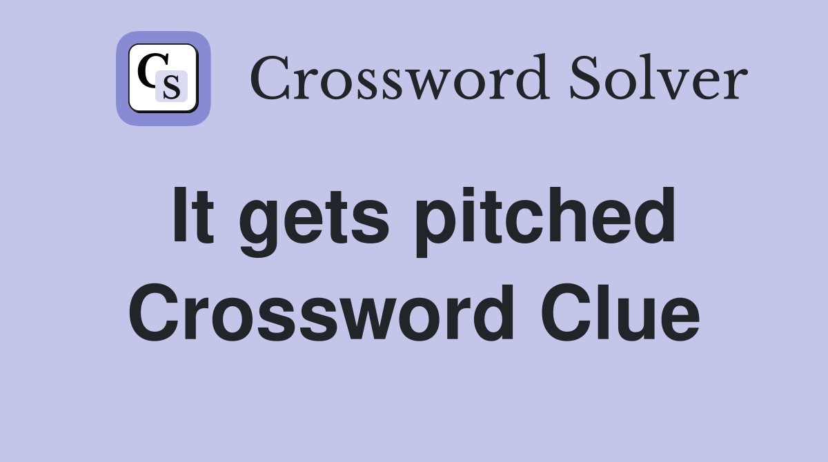 It gets pitched Crossword Clue