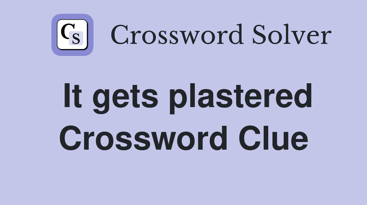 It gets plastered Crossword Clue