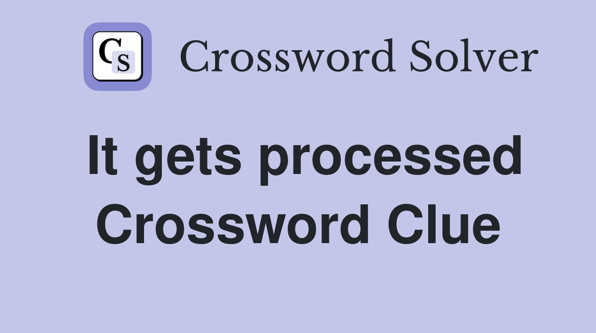It gets processed Crossword Clue