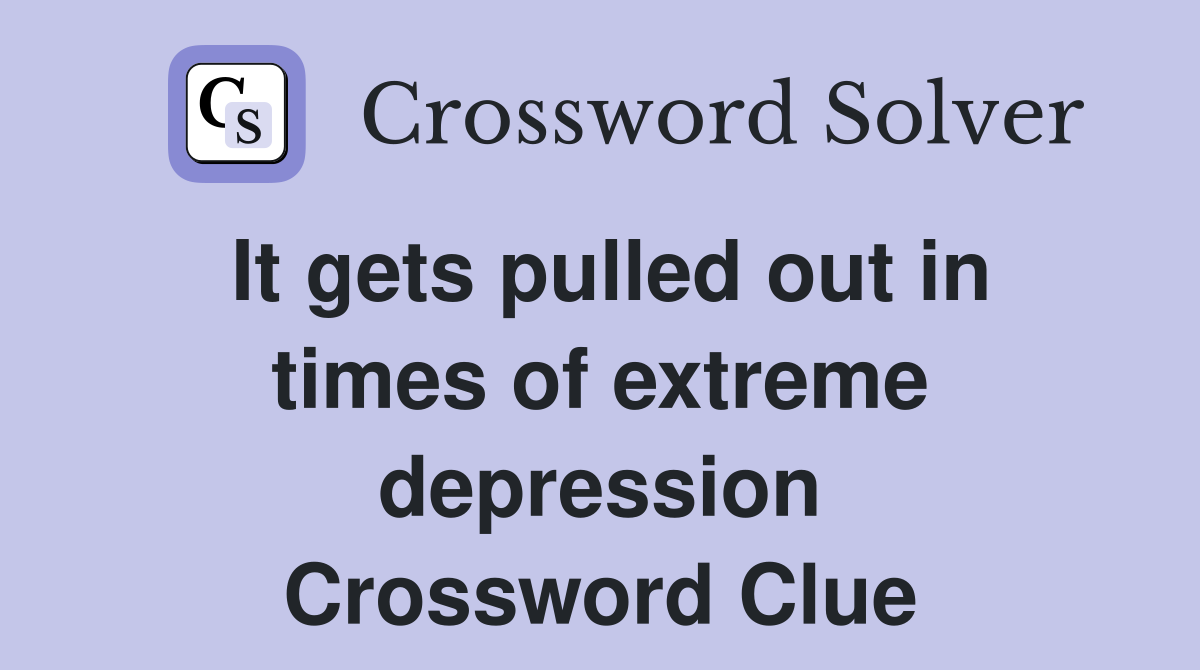 It gets pulled out in times of extreme depression Crossword Clue