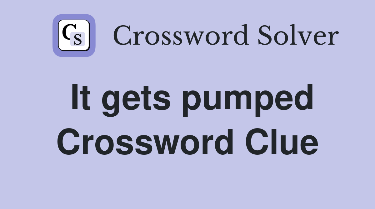 It gets pumped Crossword Clue