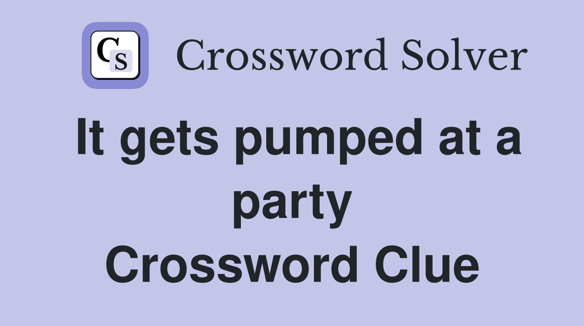 It gets pumped at a party Crossword Clue