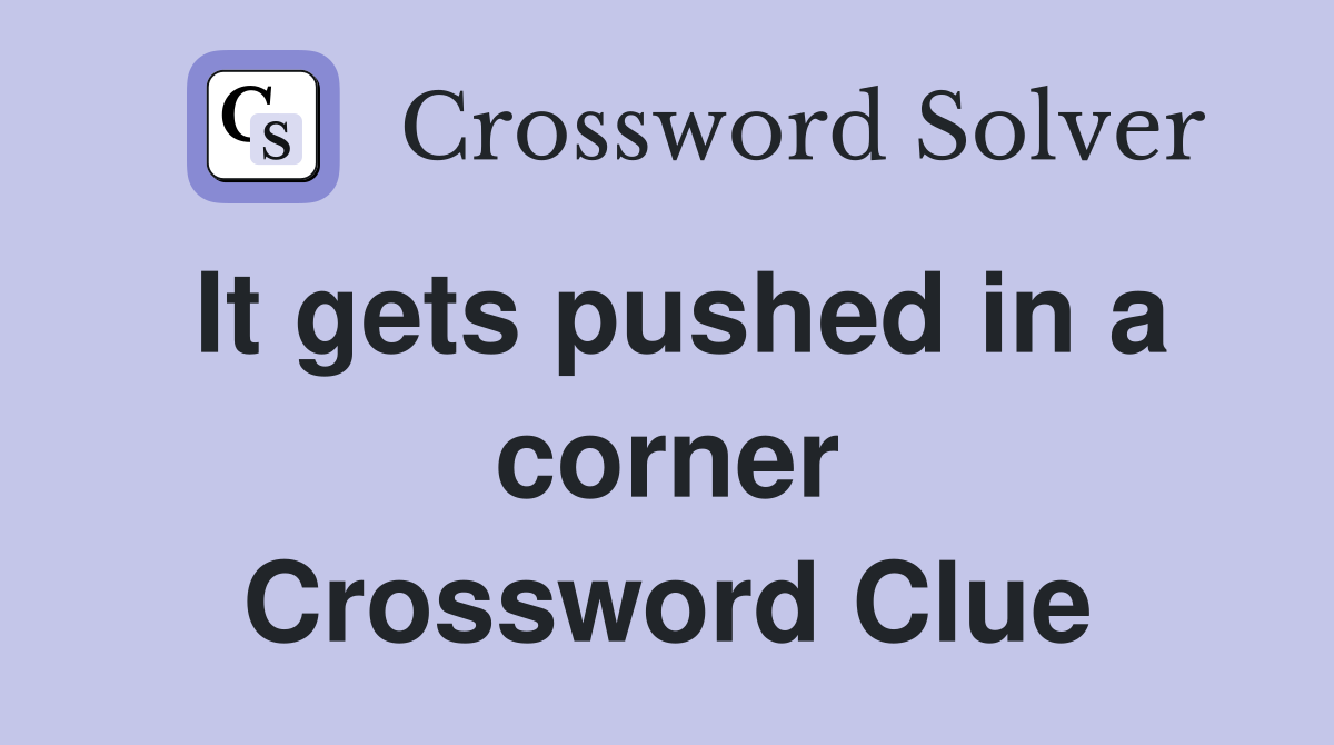 It gets pushed in a corner Crossword Clue