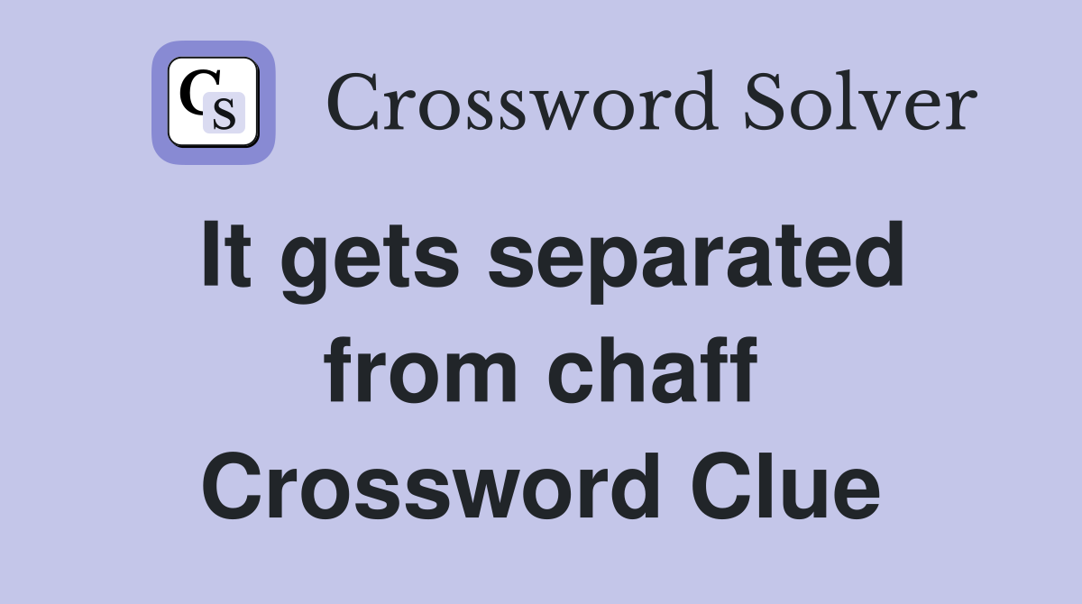 It gets separated from chaff Crossword Clue