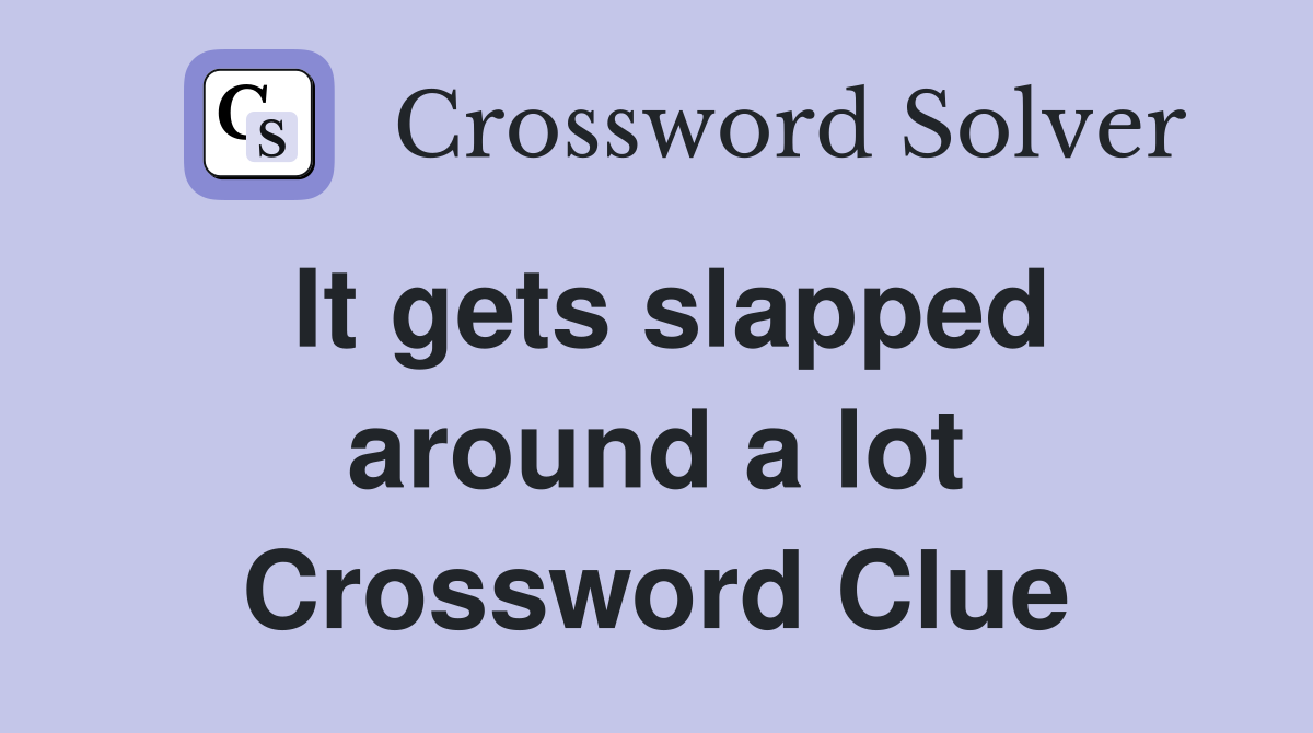 It gets slapped around a lot Crossword Clue