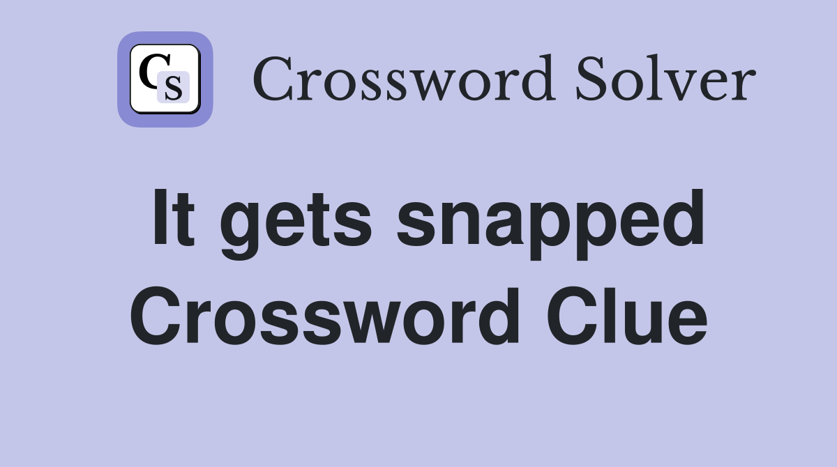 It gets snapped Crossword Clue