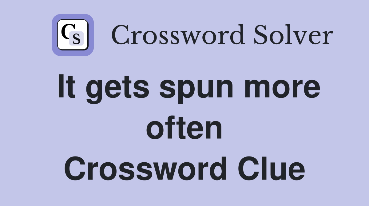 It gets spun more often Crossword Clue