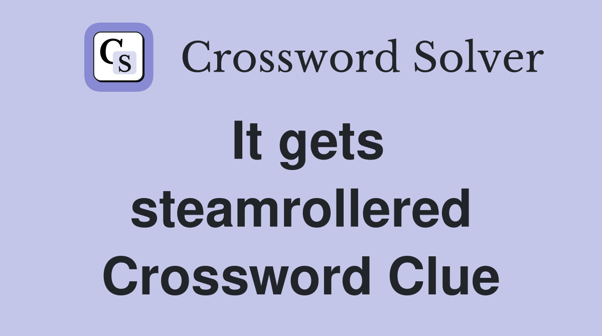 It gets steamrollered Crossword Clue
