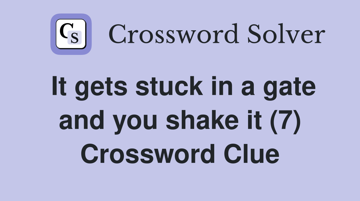 It gets stuck in a gate and you shake it (7) Crossword Clue