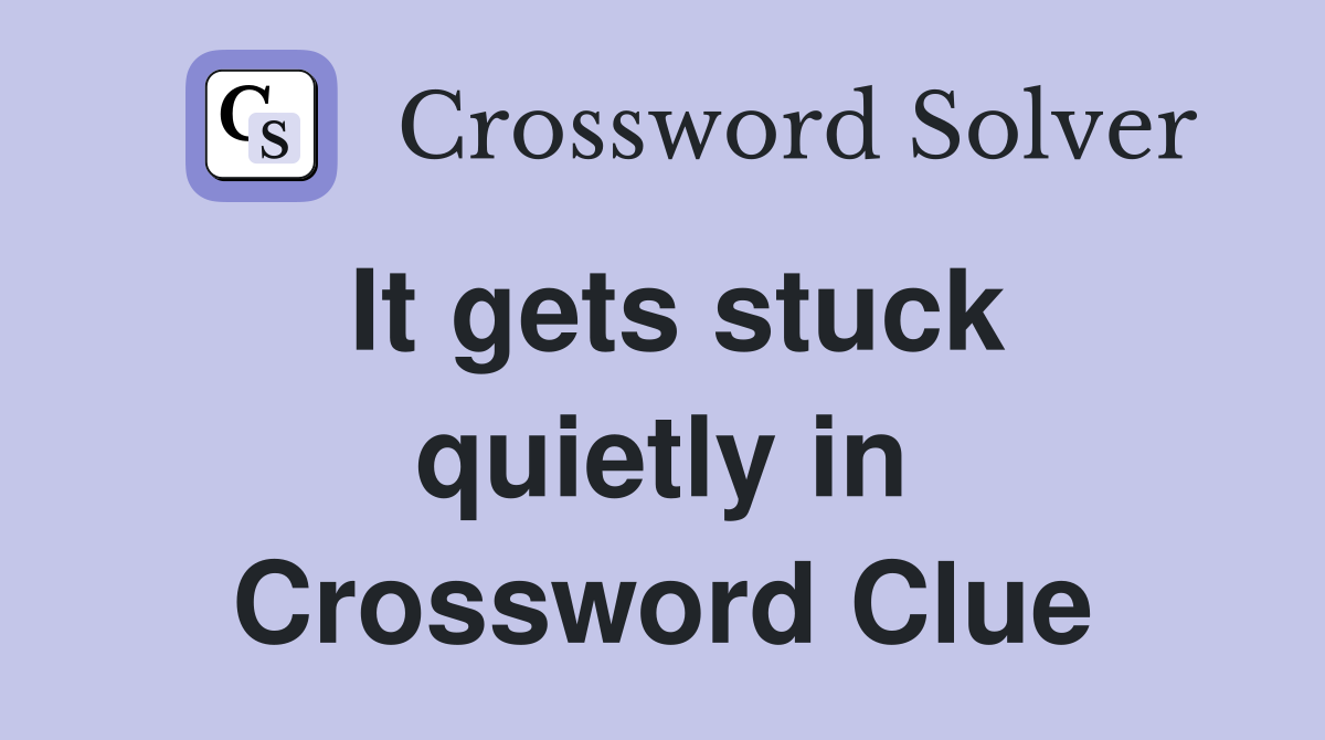 It gets stuck quietly in Crossword Clue