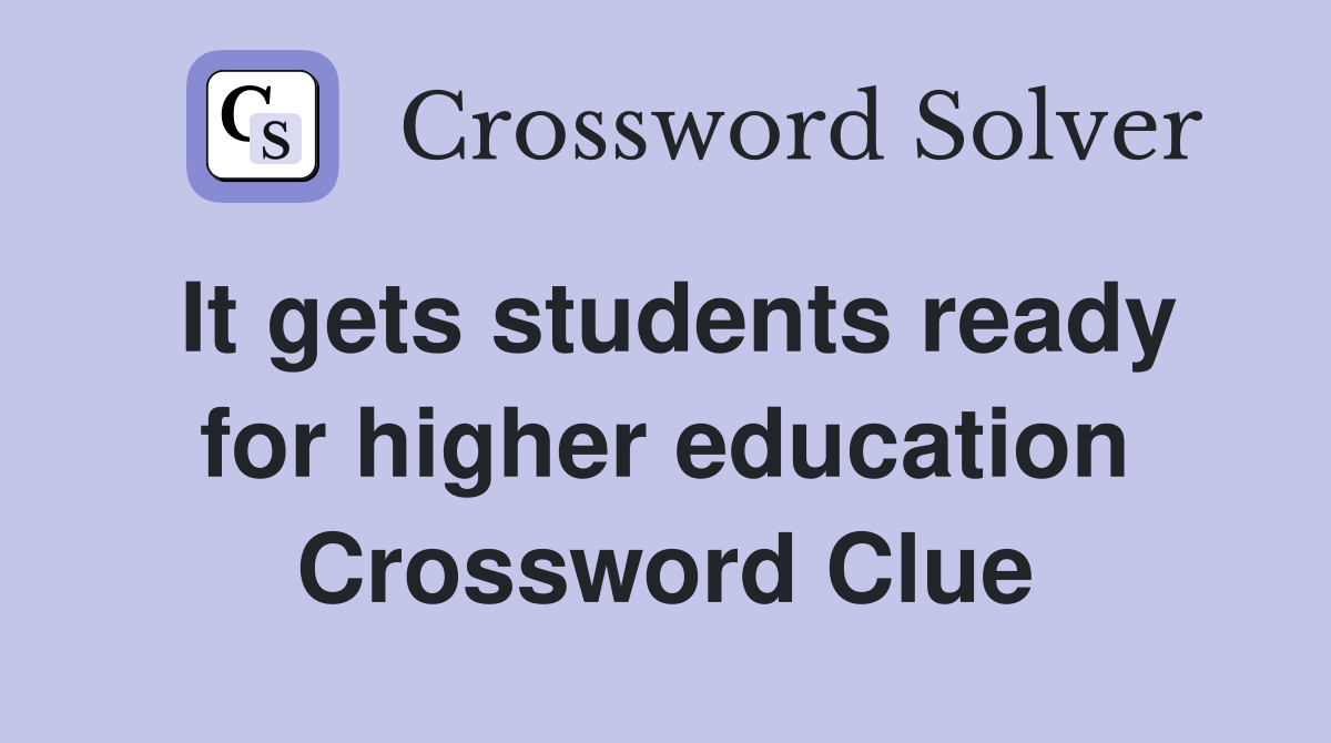 It gets students ready for higher education Crossword Clue