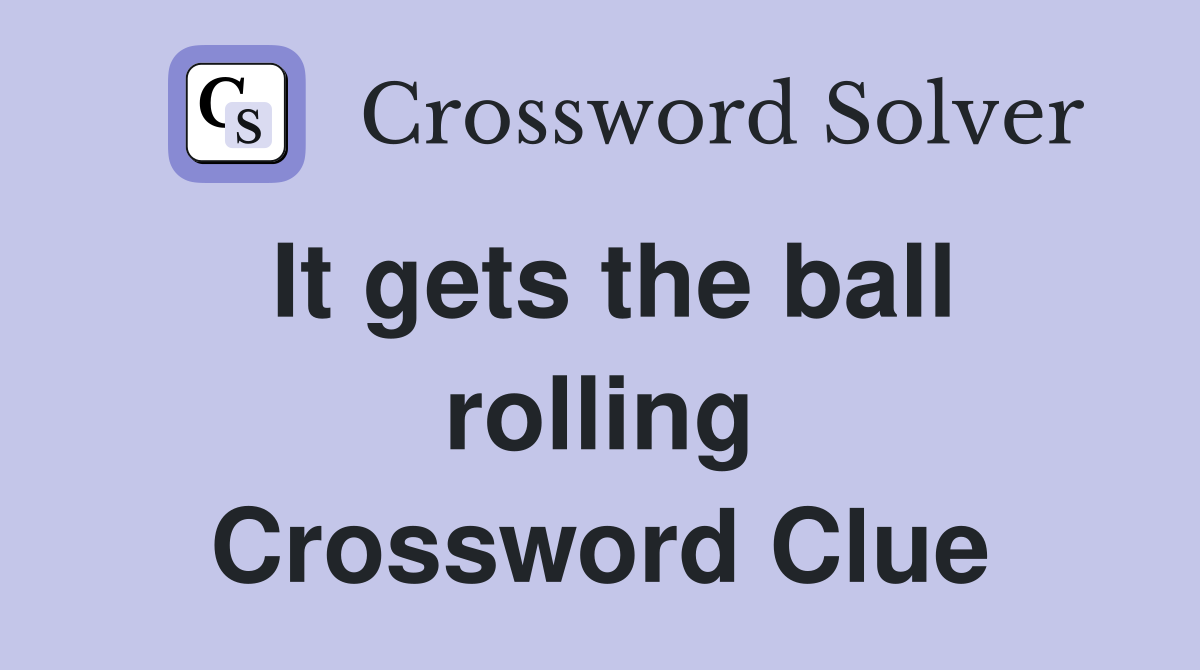 It gets the ball rolling Crossword Clue
