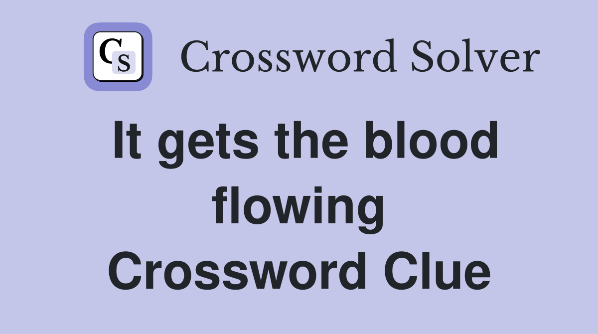 It gets the blood flowing Crossword Clue