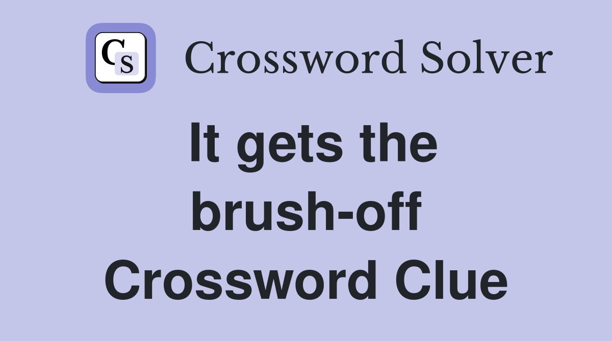 It gets the brush-off Crossword Clue
